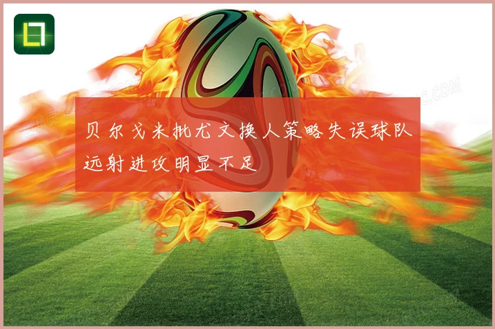贝尔戈米批尤文换人策略失误球队远射进攻明显不足
